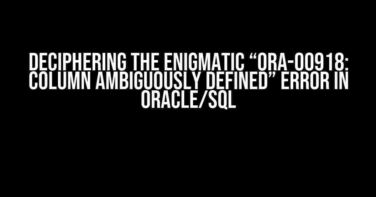 Deciphering the Enigmatic “ORA-00918: column ambiguously defined” Error in Oracle/SQL