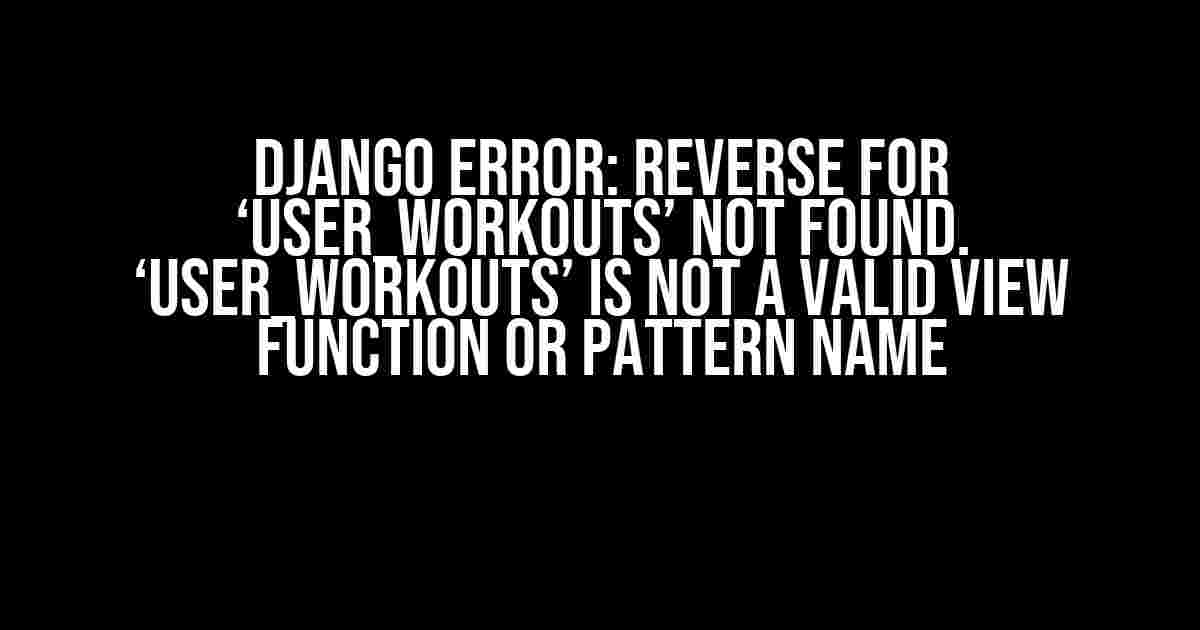 Django Error: Reverse for ‘user_workouts’ not found. ‘user_workouts’ is not a valid view function or pattern name