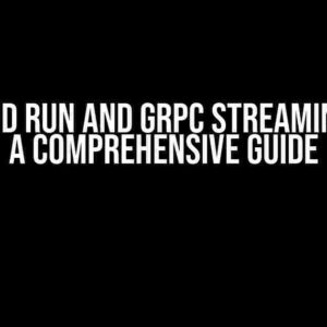 GCP Cloud Run and gRPC Streaming Costs: A Comprehensive Guide