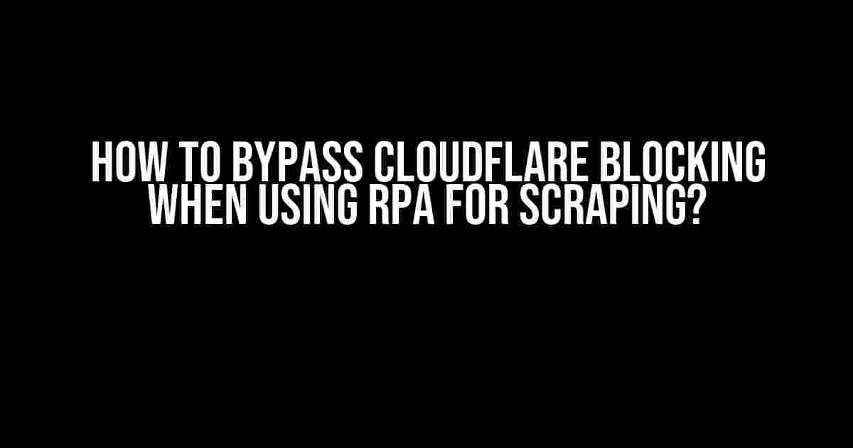 How to Bypass Cloudflare Blocking when using RPA for Scraping?