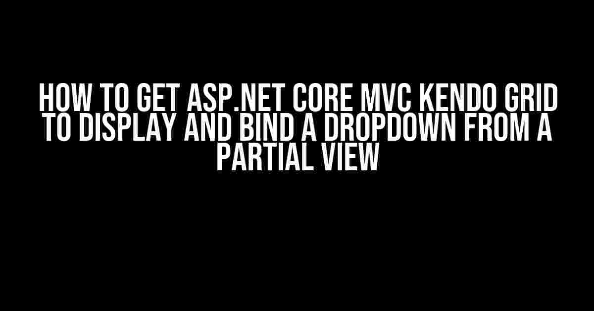 How to get ASP.NET Core MVC Kendo grid to display and bind a dropdown from a partial view