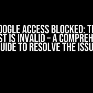 Oauth Google Access blocked: This app’s request is invalid – A Comprehensive Guide to Resolve the Issue