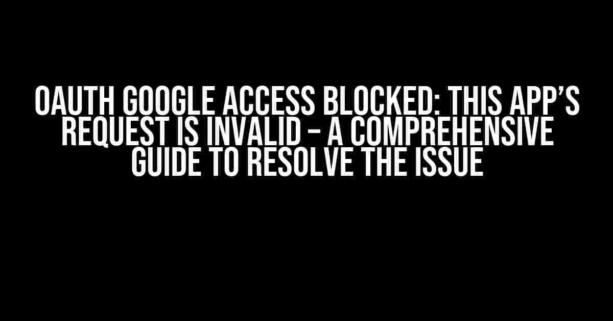 Oauth Google Access blocked: This app’s request is invalid – A Comprehensive Guide to Resolve the Issue