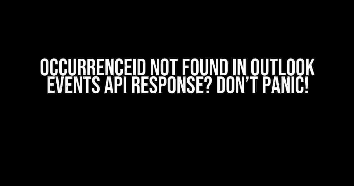 OccurrenceId Not Found in Outlook Events API Response? Don’t Panic!