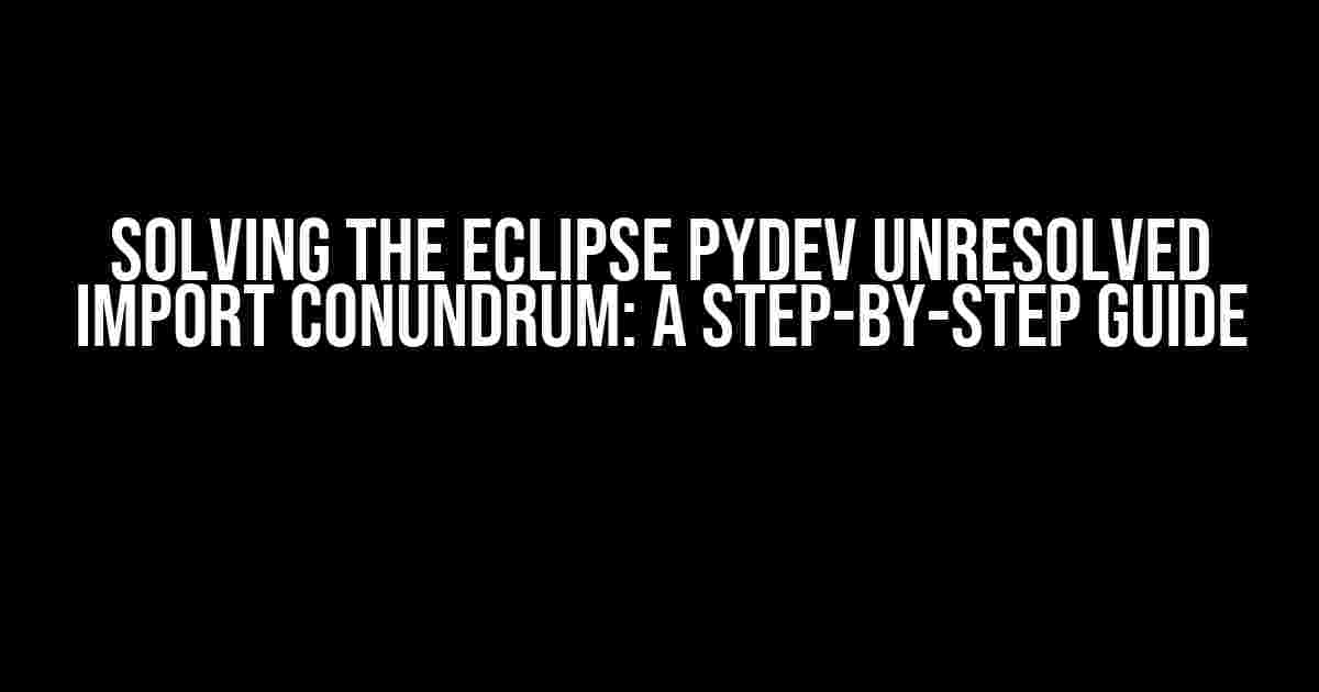 Solving the Eclipse PyDev Unresolved Import Conundrum: A Step-by-Step Guide