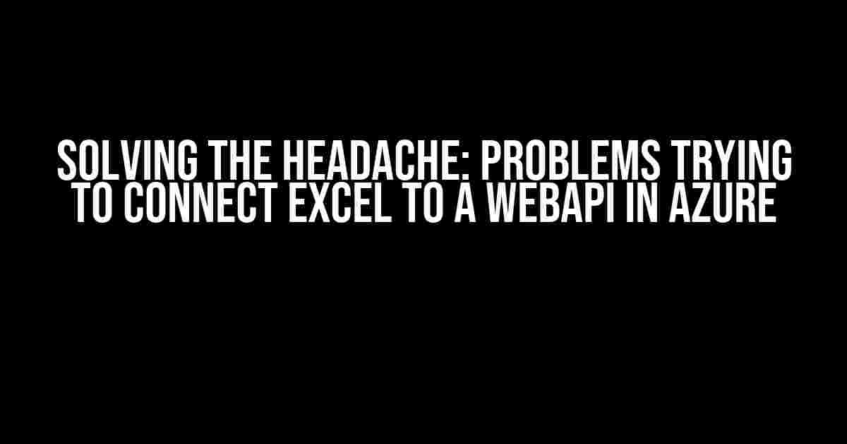 Solving the Headache: Problems trying to connect Excel to a WebAPI in Azure