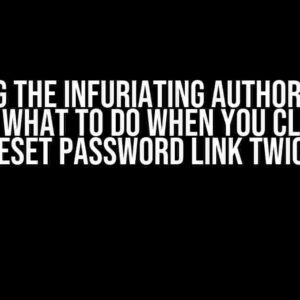 Solving the Infuriating Authorization Error: What to Do When You Click the Reset Password Link Twice