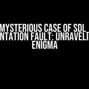 The Mysterious Case of SDL_Quit Segmentation Fault: Unraveling the Enigma