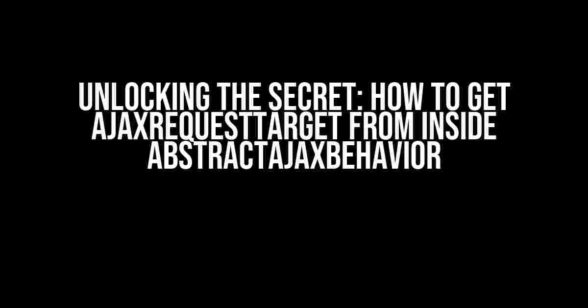 Unlocking the Secret: How to Get AjaxRequestTarget from Inside AbstractAjaxBehavior